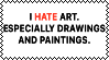 Stamp: I hate art. Especially drawings and paintings.